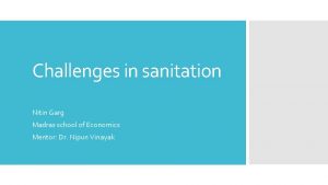 Challenges in sanitation Nitin Garg Madras school of