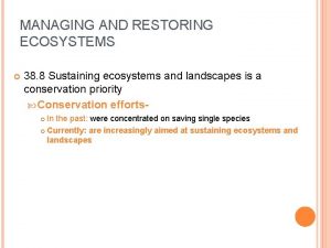 MANAGING AND RESTORING ECOSYSTEMS 38 8 Sustaining ecosystems