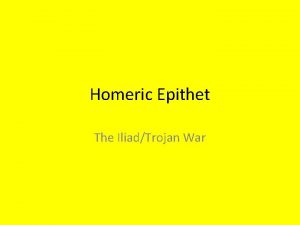 Homeric Epithet The IliadTrojan War What is an