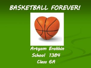 BASKETBALL FOREVER Artyom Erokhin School 1384 Class 6