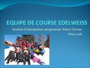EQUIPE DE COURSE EDELWEISS Session dinformation programme Nancy