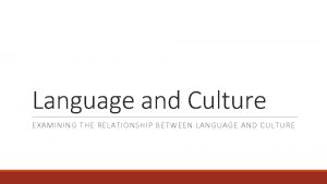 Language and Culture EXAMINING THE RELATIONSHIP BETWEEN LANGUAGE