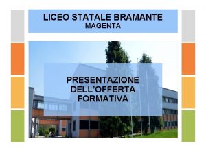 LICEO STATALE BRAMANTE MAGENTA PRESENTAZIONE DELLOFFERTA FORMATIVA a