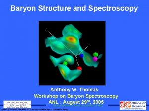 Baryon Structure and Spectroscopy Anthony W Thomas Workshop