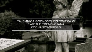 TAJEMNICA GODNOCI CZOWIEKA W WIETLE TRENW JANA KOCHANOWSKIEGO