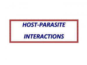HOSTPARASITE INTERACTIONS ECOLOGICAL RELATIONSHIPS Microbial Interactions HostParasite Interactions HOSTPARASITE INTERACTIONS ECOLOGICAL RELATIONSHIPS Microbial Interactions HostParasite Interactions