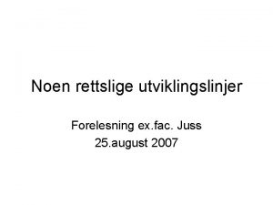 Noen rettslige utviklingslinjer Forelesning ex fac Juss 25