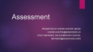 Assessment PRESENTED BY CHERIE HUNTER MCISD CHERIE HUNTERMONROEISD