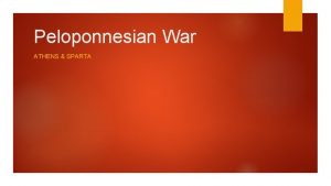 Peloponnesian War ATHENS SPARTA Peloponnesian War Sparta vs