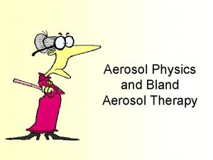 Aerosol Physics and Bland Aerosol Therapy Aerosol Information