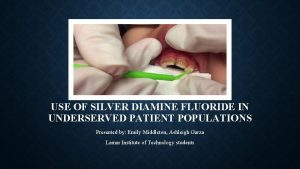 USE OF SILVER DIAMINE FLUORIDE IN UNDERSERVED PATIENT