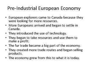 PreIndustrial European Economy European explorers came to Canada