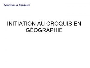 Tourisme et territoire INITIATION AU CROQUIS EN GOGRAPHIE