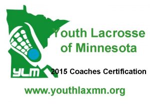 Youth Lacrosse of Minnesota 2015 Coaches Certification www