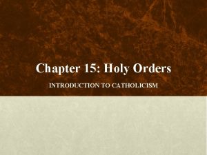 Chapter 15 Holy Orders INTRODUCTION TO CATHOLICISM 1