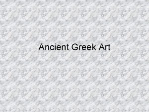 Ancient Greek Art Greek art Considered the classic