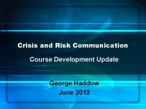 Crisis and Risk Communication Course Development Update George