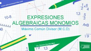 EXPRESIONES ALGEBRAICAS MONOMIOS Mximo Comn Divisor M C