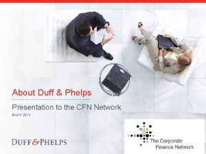 About Duff Phelps Presentation to the CFN Network