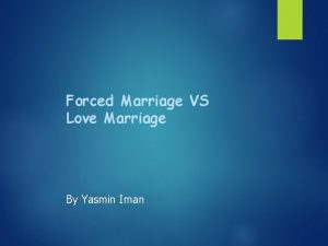 Forced Marriage VS Love Marriage By Yasmin Iman