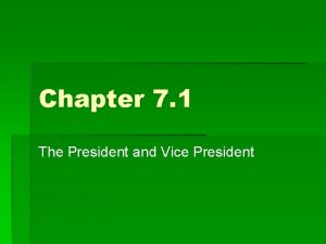 Chapter 7 1 The President and Vice President