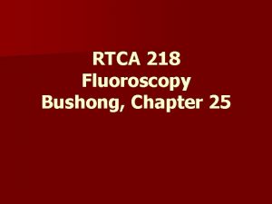 RTCA 218 Fluoroscopy Bushong Chapter 25 Fluoroscopy Abstract