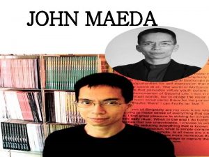 JOHN MAEDA John Maeda is a JapaneseAmerican executive