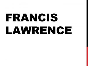 FRANCIS LAWRENCE BIOGRAPHY Francis Lawrence is an American