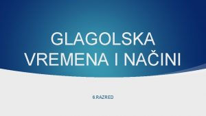 GLAGOLSKA VREMENA I NAINI 6 RAZRED SADANJE VRIJEME