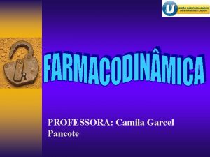 PROFESSORA Camila Garcel Pancote FARMACODIN MICA Estudo dos