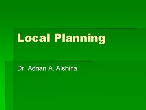 Local Planning Dr Adnan A Alshiha Local planning