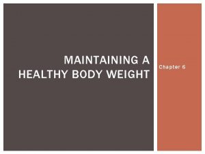 MAINTAINING A HEALTHY BODY WEIGHT Chapter 6 PHYSICAL