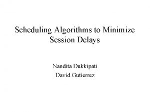 Scheduling Algorithms to Minimize Session Delays Nandita Dukkipati