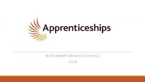 NORTHAMPTONSHIRE SCHOOLS 2019 Apprenticeship Reforms The government has