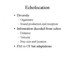Echolocation Diversity Organisms Sound production and reception Information