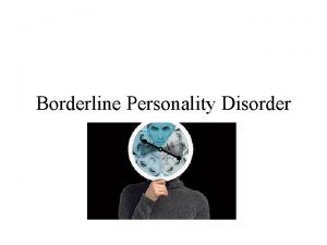 Borderline Personality Disorder What is borderline personality disorder