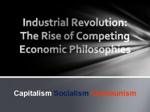 Capitalism Socialism Communism The Industrial Revolution opened a