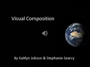 Visual Composition By Kaitlyn Jobson Stephanie Searcy Introduction