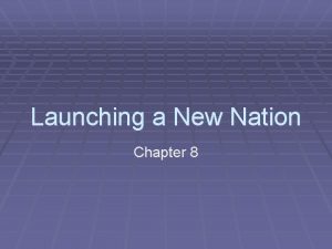 Launching a New Nation Chapter 8 Washington takes