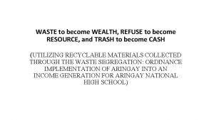 WASTE to become WEALTH REFUSE to become RESOURCE