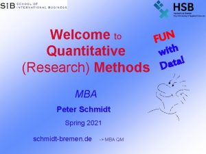 Welcome to Quantitative Research Methods MBA Peter Schmidt