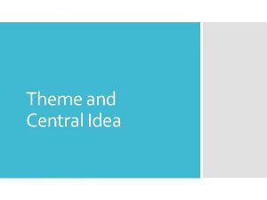 Theme and Central Idea Central Idea is the