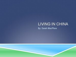 LIVING IN CHINA By Sarah Mac Phee History