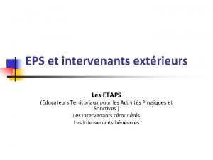 EPS et intervenants extrieurs Les ETAPS ducateurs Territoriaux