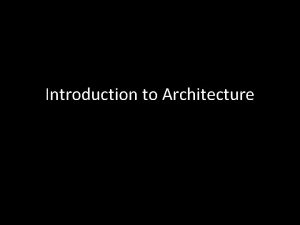 Introduction to Architecture Architecture The art and science