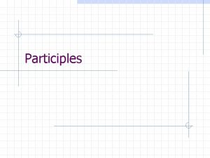 Participles Two forms of participles Present Participle n