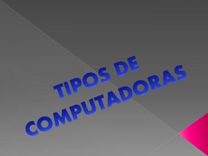 Tipos de computadoras Supercomputadora Macro computadora o Mainframe