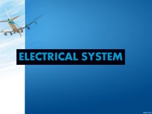 ELECTRICAL SYSTEM Electrical System An electrical system consists