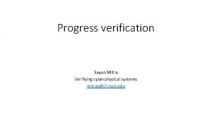 Progress verification Sayan Mitra Verifying cyberphysical systems mitrasillinois