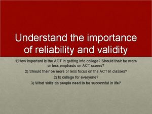 Understand the importance of reliability and validity 1How